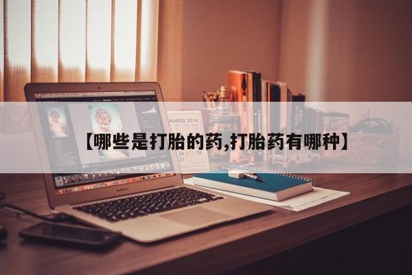 米非米索联系微信【哪些是打胎的药,打胎药有哪种】