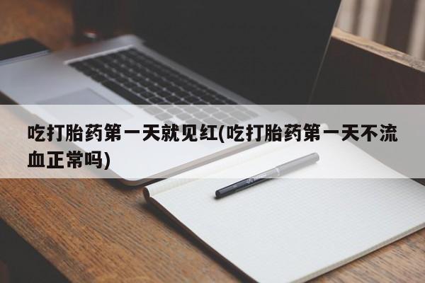 米非米索联系微信吃打胎药第一天就见红(吃打胎药第一天不流血正常吗)