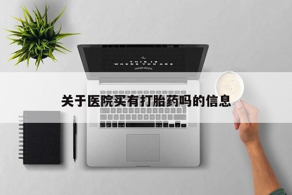 米非米索联系微信关于医院买有打胎药吗的信息