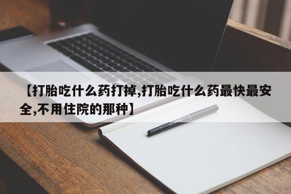 米非米索联系微信【打胎吃什么药打掉,打胎吃什么药最快最安全,不用住院的那种】