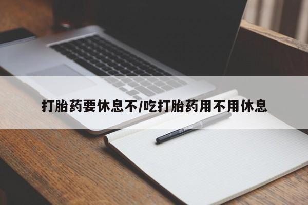 米非米索联系微信打胎药要休息不/吃打胎药用不用休息