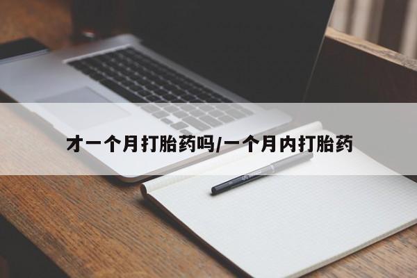 米非米索联系微信才一个月打胎药吗/一个月内打胎药