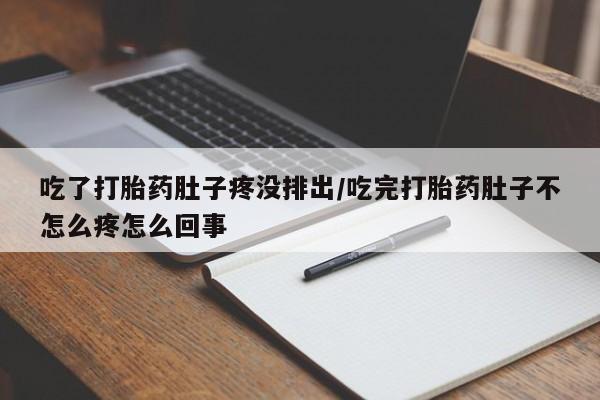 米非米索联系微信吃了打胎药肚子疼没排出/吃完打胎药肚子不怎么疼怎么回事
