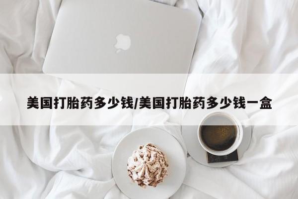 米非米索联系微信美国打胎药多少钱/美国打胎药多少钱一盒