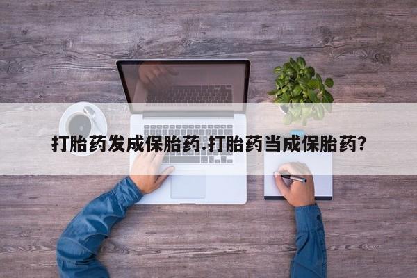 米非米索联系微信打胎药发成保胎药.打胎药当成保胎药？
