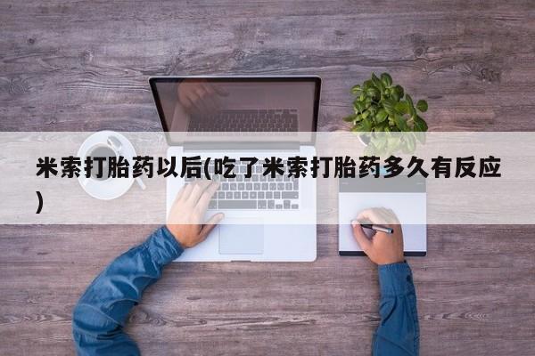 米非米索联系微信米索打胎药以后(吃了米索打胎药多久有反应)