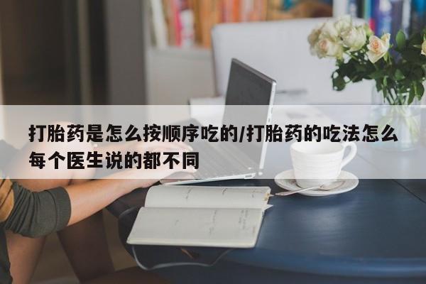 米非米索联系微信打胎药是怎么按顺序吃的/打胎药的吃法怎么每个医生说的都不同