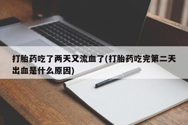 米非米索联系微信打胎药吃了两天又流血了(打胎药吃完第二天出血是什么原因)