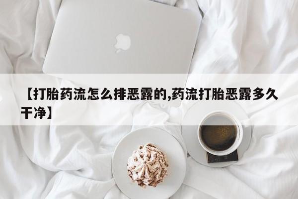 米非米索联系微信【打胎药流怎么排恶露的,药流打胎恶露多久干净】
