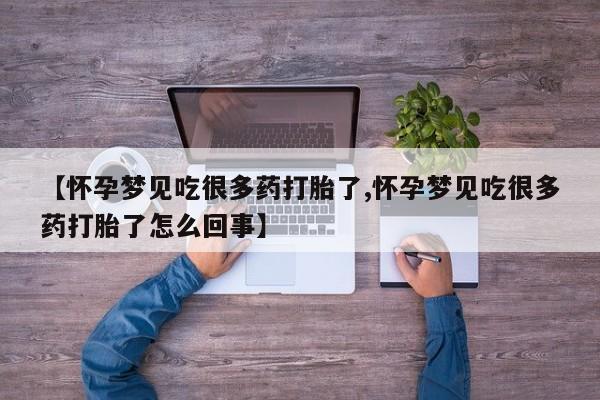 米非米索联系微信【怀孕梦见吃很多药打胎了,怀孕梦见吃很多药打胎了怎么回事】