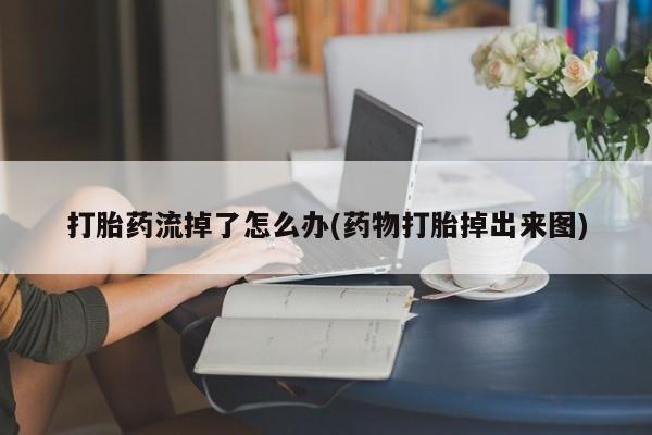 米非米索联系微信打胎药流掉了怎么办(药物打胎掉出来图)