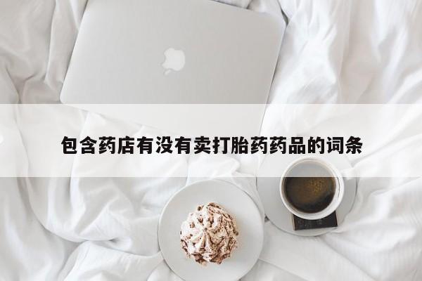 米非米索联系微信包含药店有没有卖打胎药药品的词条
