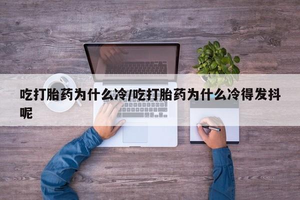 米非米索联系微信吃打胎药为什么冷/吃打胎药为什么冷得发抖呢