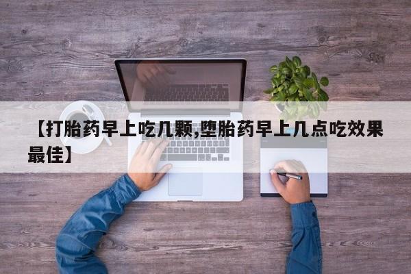 米非米索联系微信【打胎药早上吃几颗,堕胎药早上几点吃效果最佳】