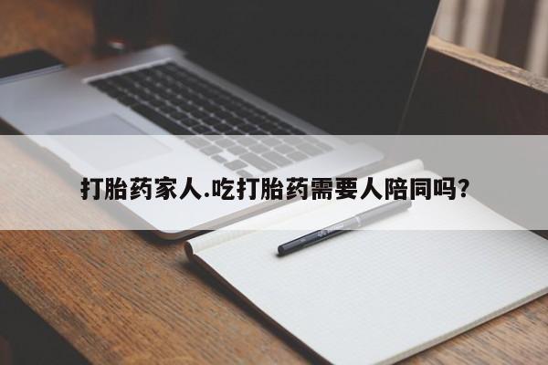 米非米索联系微信打胎药家人.吃打胎药需要人陪同吗?